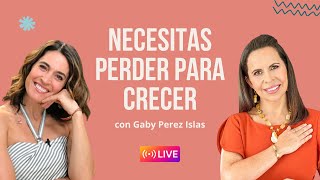 Necesitas perder para crecer | Gaby Pérez Islas y LuzMa Zetina