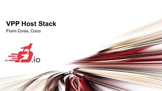 VPP Host Stack - Florin Coras, Cisco