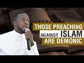 Those Preaching Against Islam are DEMONIC