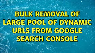 Bulk removal of large pool of dynamic urls from Google search console