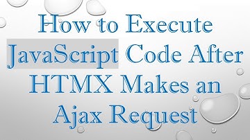 How to Execute JavaScript Code After HTMX Makes an Ajax Request