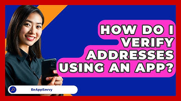 How Do I Verify Addresses Using An App? - Be App Savvy