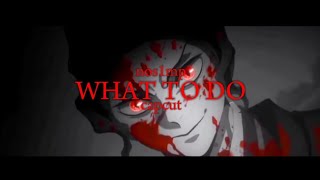 「 What To Do 2 」Mixed Flow AMV/Edit