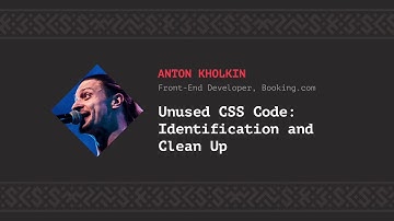 Unused CSS code: identification and clean up, Anton Kholkin [CSS-Minsk-JS 2018]