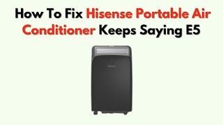 How to Fix Hisense Portable Air Conditioner  Keeps Saying E5 – Water Drain & Error Reset