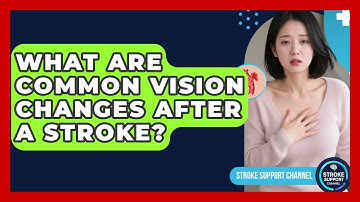 What Are Common Vision Changes After A Stroke? - Stroke Support Channel
