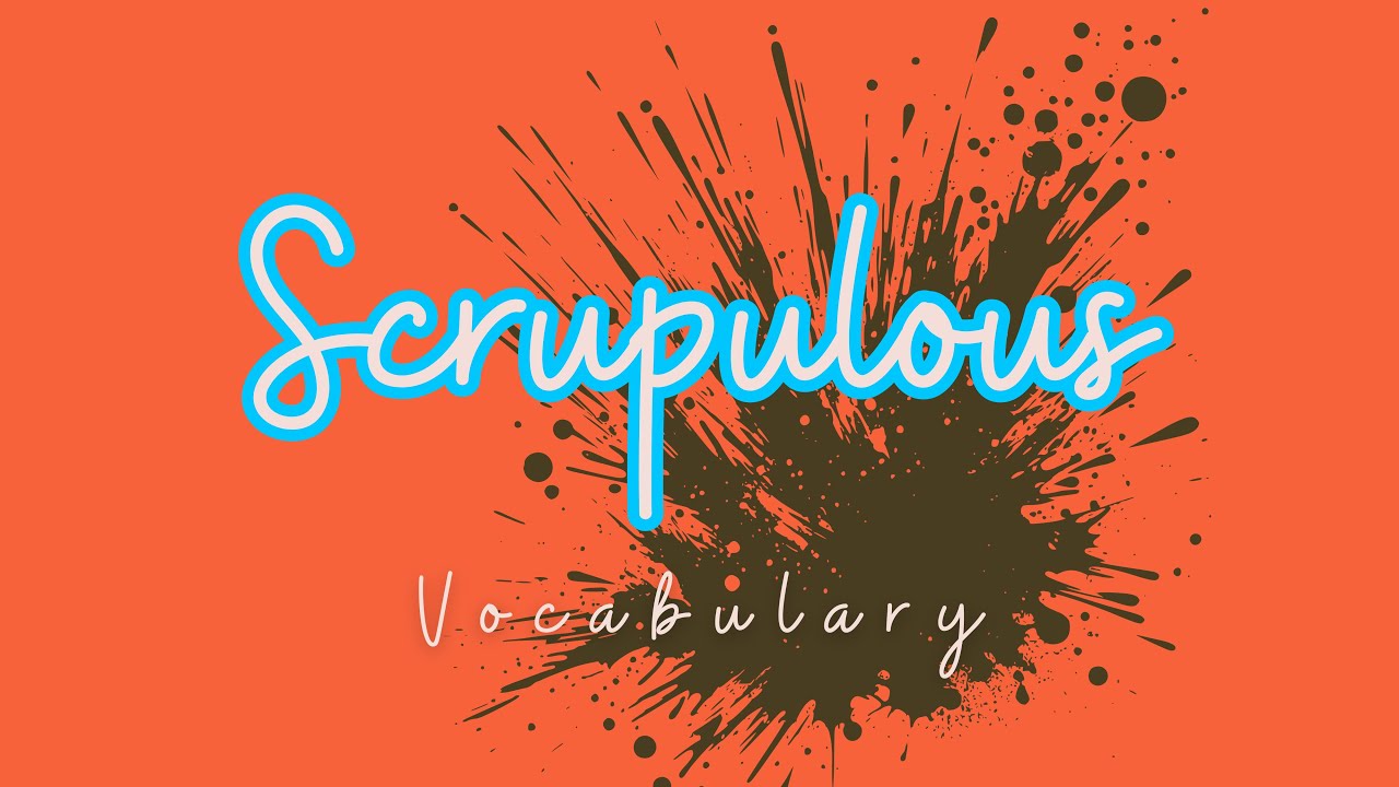 What is the meaning of Scrupulous?