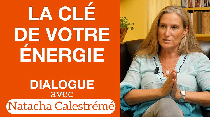 La cl de votre nergie - Dialogue avec Natacha Cale...