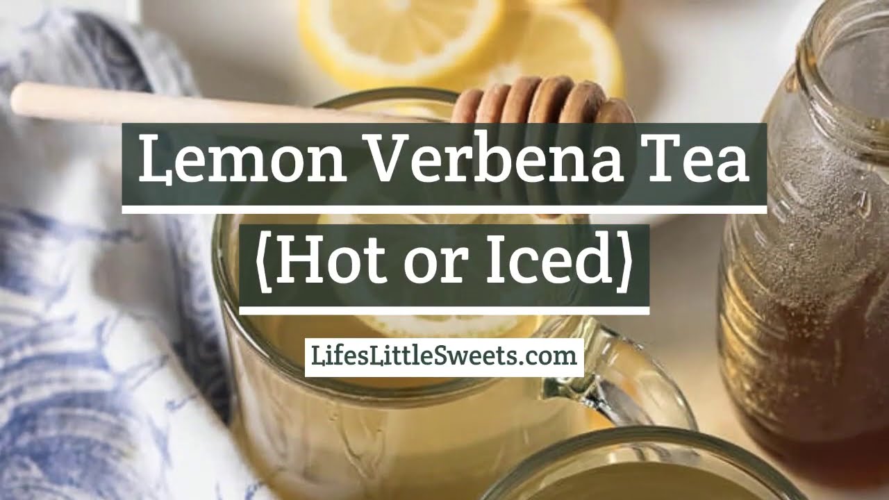 Lemon Verbena Tea Recipe (Hot or Iced) Life's Little Sweets YouTube