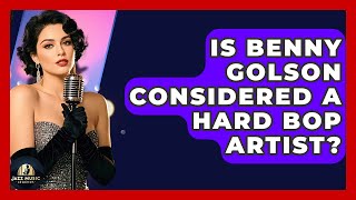 Is Benny Golson Considered A Hard Bop Artist? - Jazz Music Legends