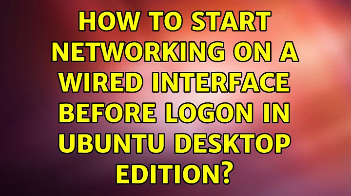 How to start networking on a wired interface before logon in Ubuntu Desktop Edition?