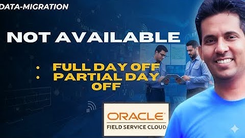 How to Handle ‘Technician Not Available – Partial Day Off’ in Oracle Field Service Data Migration