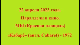 22 апреля 2023 года. Параллели в кино. МЫ (Красная площадь) «Кабаре» (англ. Cabaret) - 1972