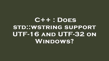 C++ : Does std::wstring support UTF-16 and UTF-32 on Windows?
