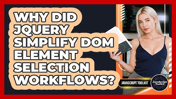 Why Did jQuery Simplify DOM Element Selection Workflows? - JavaScript Toolkit