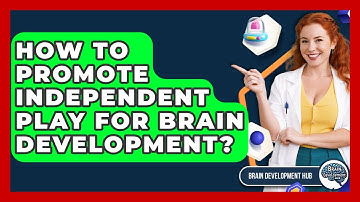 How To Promote Independent Play For Brain Development? - Brain Development Hub