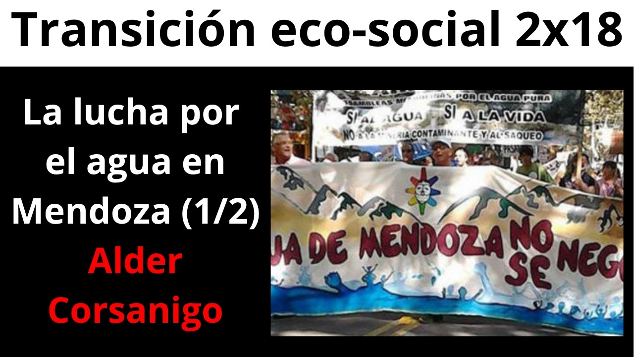 Podcast 2x18 parte 1: con Alder Corsanigo sobre la lucha por el agua en Mendoza