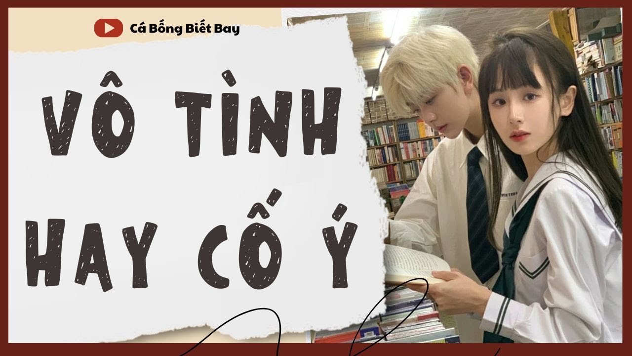 [Audio Truyện] [FULL]  || VÔ TÌNH HAY CỐ Ý || Ngôn Tình Ngược Tâm