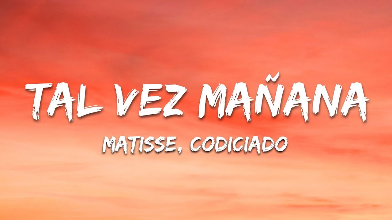 Tal Vez Mañana - Matisse, Codiciado (Letra/Lyrics) Tal Vez Mañana - Matisse, Codiciado (Letra/Lyrics)