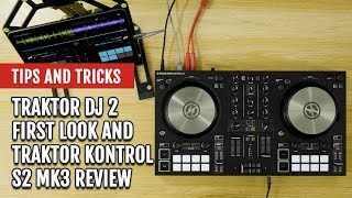 Traktor DJ 2 First Look and Traktor Kontrol S2 MK3 Review | Tips and Tricks