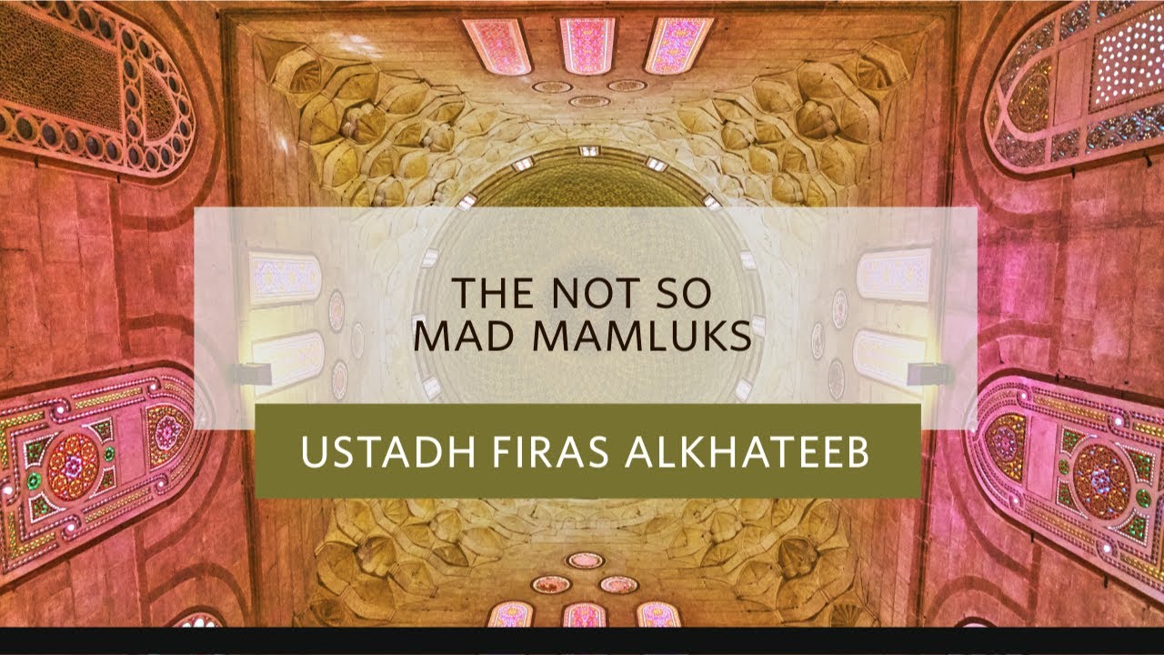 The Not So Mad Mamluks - Ustadh Firas Alkhateeb