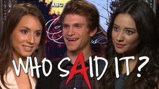 Pretty Little Liars: Who Said It? With Troian Bellisario, Shay Mitchell & Keegan Allen Pretty Little Liars: Who Said It? With Troian Bellisario, Shay Mitchell & Keegan Allen