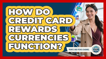 How Do Credit Card Rewards Currencies Function?