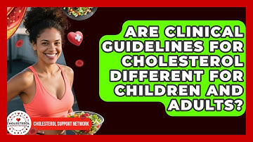 Are Clinical Guidelines for Cholesterol Different for Children and Adults?
