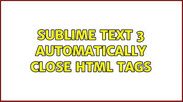 Sublime Text 3 automatically close HTML Tags (2 Solutions!!)