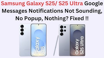 Samsung Galaxy S25/ S25 Ultra Google Messages Notifcations Not Sounding, No Popup, Nothing? Fixed !!
