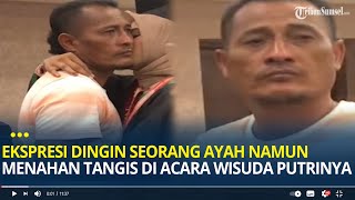 Ekspresi Dingin Seorang Ayah Namun Menahan Tangis di Acara Wisuda Putrinya, Mata Gak Bisa Bohong