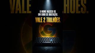 O nome Google nasceu de um erro de digitação. Vale 2 trilhões de dólares.