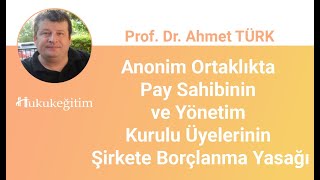 Anonim Ortaklıkta Pay Sahibinin Ve Yk Üyelerinin Şirkete Borçlanma Yasağı - Prof Dr Ahmet Türk