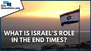 What is Israel’s role in the end times? | GotQuestions.org