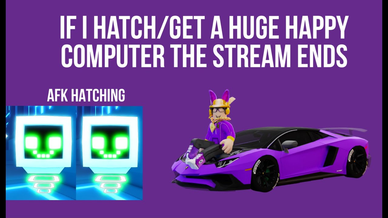 Afk Stream Thing AFK Hatching Stream - If I hatch/get a HUGE Happy Computer the stream ...