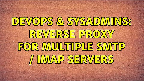 DevOps & SysAdmins: reverse proxy for multiple SMTP / IMAP servers