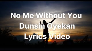 NO ME WITHOUT YOU  | DUNSIN OYEKAN | Lyrics Video