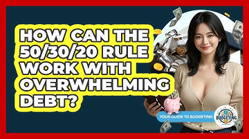 How Can The 50/30/20 Rule Work With Overwhelming Debt? - Your Guide to Budgeting