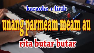 UNANG PARMEAM MEAM AU [KARAOKE] RITA BUTAR BUTAR