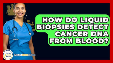 How Do Liquid Biopsies Detect Cancer DNA From Blood? - Oncology Support Network