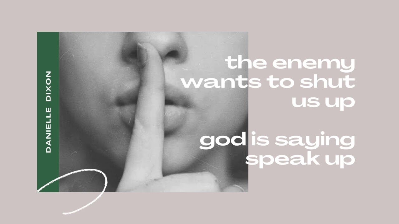 The enemy wants to shut us up.... God is saying speak up!