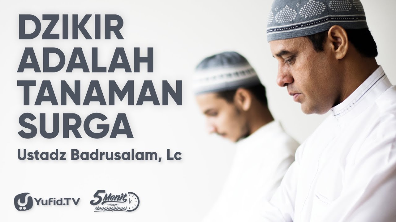 Dzikir Adalah Tanaman Surga - Ustadz Badrusalam, Lc