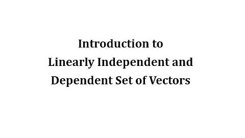 Introduction to Linearly Independent and Linearly Dependent Sets of Vectors