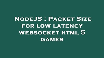 NodeJS : Packet Size for low latency websocket html 5 games