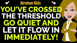 You’ve Crossed The Threshold Go Quiet And Let It Flow In Immediately !✨✅Abraham Hicks 2025