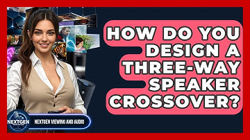 How Do You Design A Three-Way Speaker Crossover? - NextGen Viewing and Audio