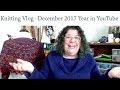 Knitting Vlog - December 2017 YouTube Recap