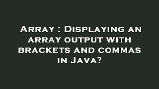 Array : Displaying an array output with brackets and commas in Java?
