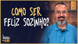 COMO SER FELIZ SOZINHO? - #11 | ESCOLA DA ALMA