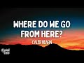 Caleb Hearn - Where Do We Go From Here (Lyrics)